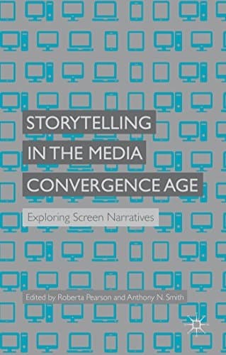 Storytelling in the Media Convergence Age Exploring Screen Narratives