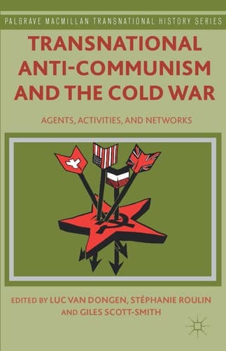 Transnational Anti-Communism and the Cold War Agents, Activities, and Networks