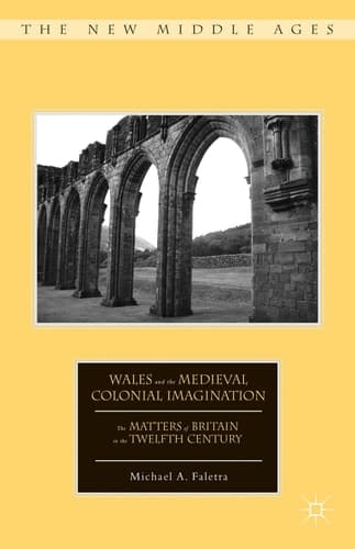 Wales and the Medieval Colonial Imagination The Matters of Britain in the Twelfth Century