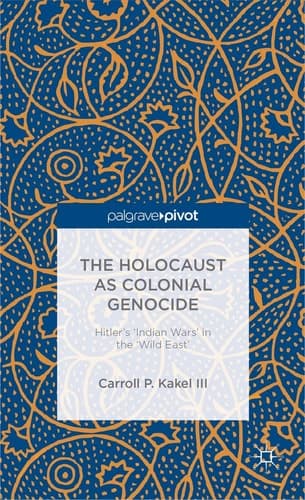 The Holocaust as Colonial Genocide Hitler's 'Indian Wars' in the 'Wild East'