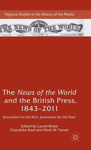 The News of the World and the British Press, 1843-2011 'Journalism for the Rich, Journalism for the Poor'