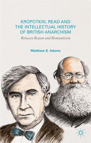 Kropotkin, Read, and the Intellectual History of British Anarchism Between Reason and Romanticism