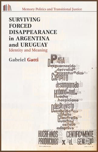 Surviving Forced Disappearance in Argentina and Uruguay Identity and Meaning