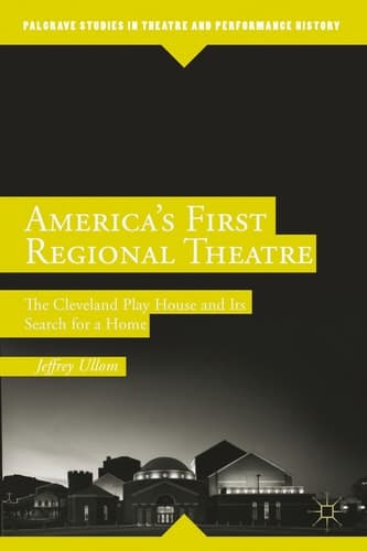 America’s First Regional Theatre The Cleveland Play House and Its Search for a Home