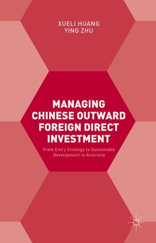 Managing Chinese Outward Foreign Direct Investment From Entry Strategy to Sustainable Development in Australia