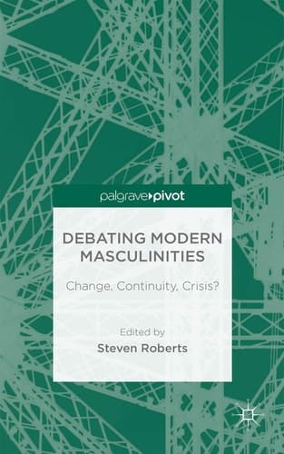 Debating Modern Masculinities Change, Continuity, Crisis?