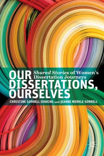 Our Dissertations, Ourselves Shared Stories of Women's Dissertation Journeys