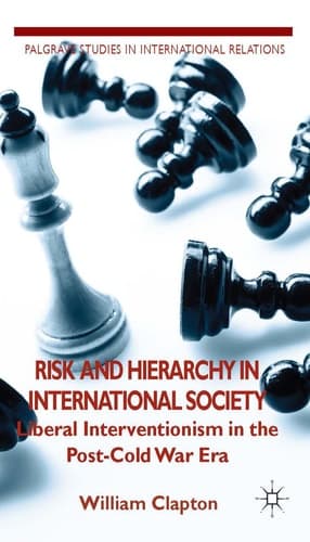 Risk and Hierarchy in International Society Liberal Interventionism in the Post-Cold War Era