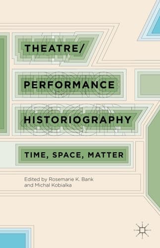 Theatre/Performance Historiography Time, Space, Matter