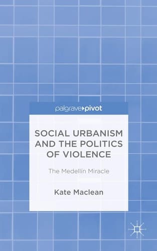 Social Urbanism and the Politics of Violence The Medellín Miracle