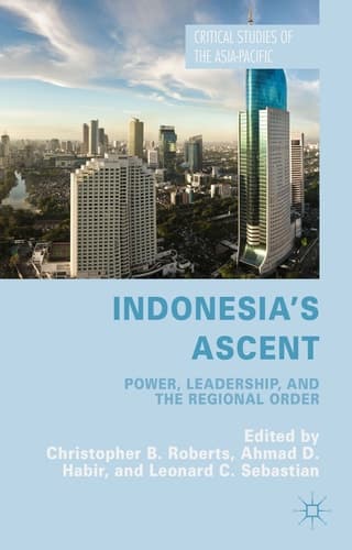 Indonesia's Ascent Power, Leadership, and the Regional Order