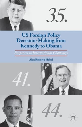 US Foreign Policy Decision-Making from Kennedy to Obama Responses to International Challenges
