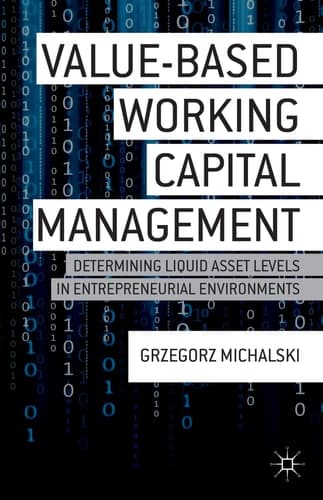 Value-Based Working Capital Management Determining Liquid Asset Levels in Entrepreneurial Environments
