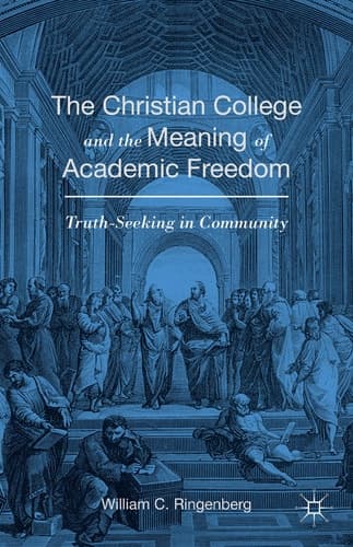 The Christian College and the Meaning of Academic Freedom Truth-Seeking in Community