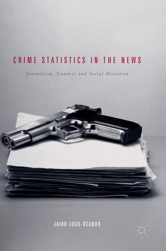 Crime Statistics in the News Journalism, Numbers and Social Deviation