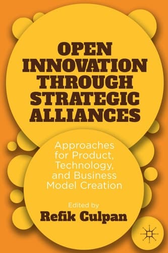 Open Innovation through Strategic Alliances Approaches for Product, Technology, and Business Model Creation