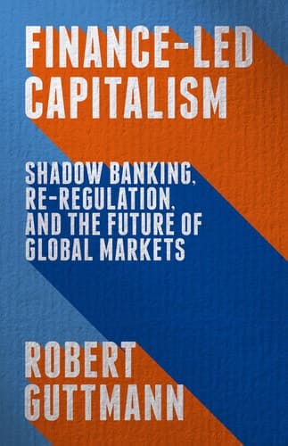 Finance-Led Capitalism Shadow Banking, Re-Regulation, and the Future of Global Markets