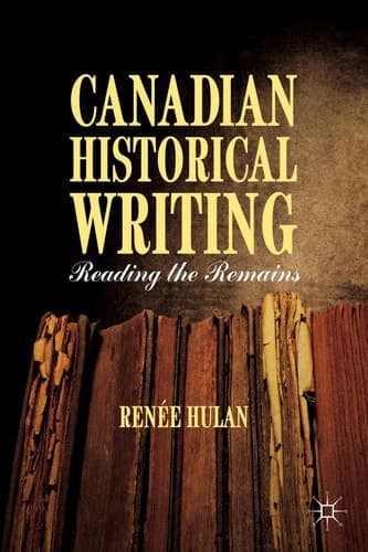 Canadian Historical Writing Reading the Remains