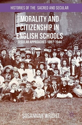 Morality and Citizenship in English Schools Secular Approaches, 1897–1944