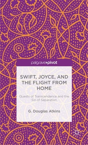 Swift, Joyce, and the Flight from Home Quests of Transcendence and the Sin of Separation
