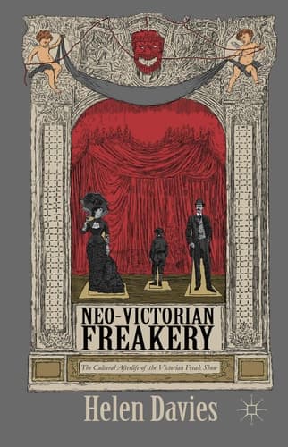 Neo-Victorian Freakery The Cultural Afterlife of the Victorian Freak Show