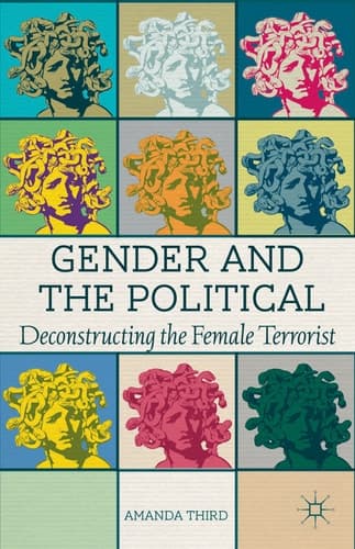 Gender and the Political Deconstructing the Female Terrorist