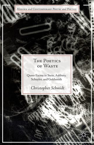 The Poetics of Waste Queer Excess in Stein, Ashbery, Schuyler, and Goldsmith