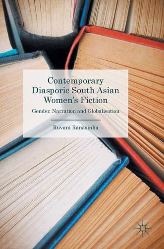 Contemporary Diasporic South Asian Women's Fiction Gender, Narration and Globalisation
