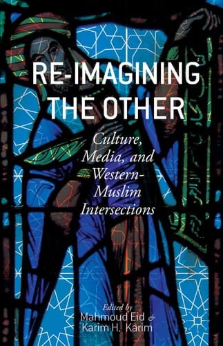 Re-Imagining the Other Culture, Media, and Western-Muslim Intersections