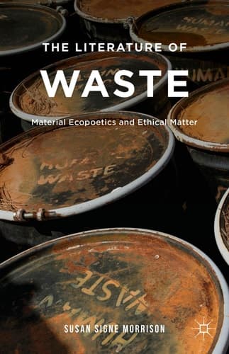 The Literature of Waste Material Ecopoetics and Ethical Matter