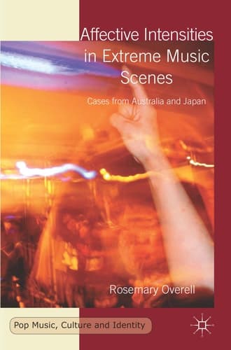 Affective Intensities in Extreme Music Scenes Cases from Australia and Japan