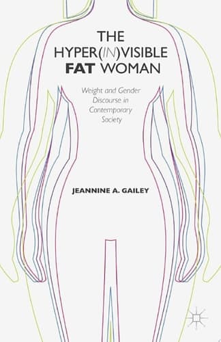 The Hyper(in)visible Fat Woman Weight and Gender Discourse in Contemporary Society