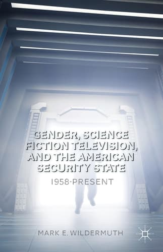 Gender, Science Fiction Television, and the American Security State 1958-Present