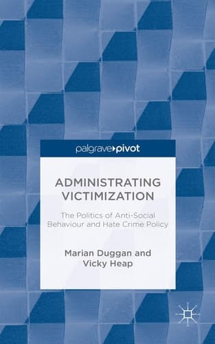 Administrating Victimization The Politics of Anti-Social Behaviour and Hate Crime Policy