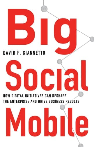 Big Social Mobile How Digital Initiatives Can Reshape the Enterprise and Drive Business Results