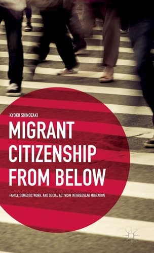 Migrant Citizenship from Below Family, Domestic Work, and Social Activism in Irregular Migration