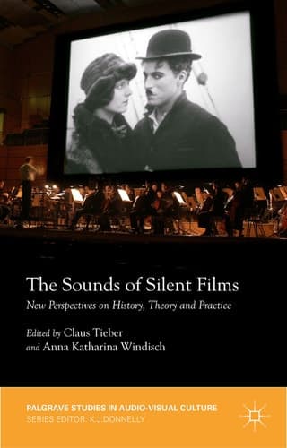 The Sounds of Silent Films New Perspectives on History, Theory and Practice