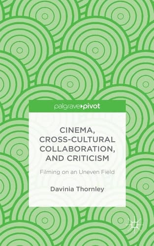 Cinema, Cross-Cultural Collaboration, and Criticism Filming on an Uneven Field