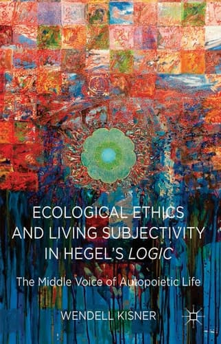 Ecological Ethics and Living Subjectivity in Hegel's Logic The Middle Voice of Autopoietic Life