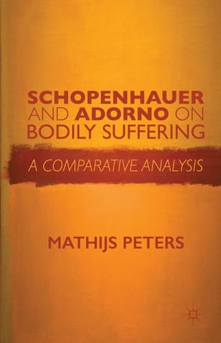 Schopenhauer and Adorno on Bodily Suffering A Comparative Analysis