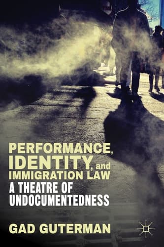 Performance, Identity, and Immigration Law A Theatre of Undocumentedness