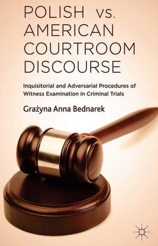 Polish vs. American Courtroom Discourse Inquisitorial and Adversarial Procedures of Witness Examination in Criminal Trials