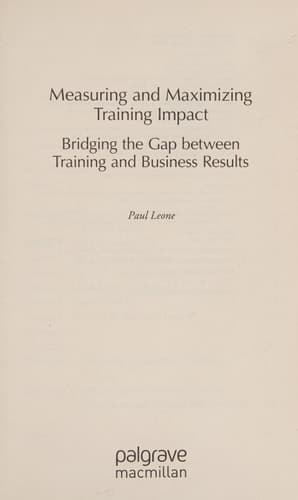 Measuring and Maximizing Training Impact Bridging the Gap between Training and Business Result