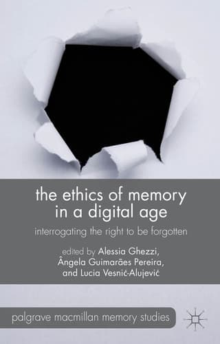 The Ethics of Memory in a Digital Age Interrogating the Right to be Forgotten