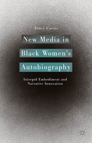 New Media in Black Women’s Autobiography Intrepid Embodiment and Narrative Innovation