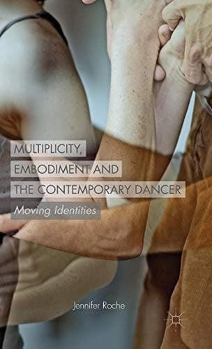 Multiplicity, Embodiment and the Contemporary Dancer Moving Identities