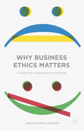 Why Business Ethics Matters Answers from a New Game Theory Model