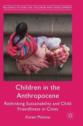 Children in the Anthropocene Rethinking Sustainability and Child Friendliness in Cities