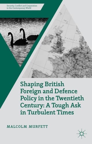 Shaping British Foreign and Defence Policy in the Twentieth Century A Tough Ask in Turbulent Times