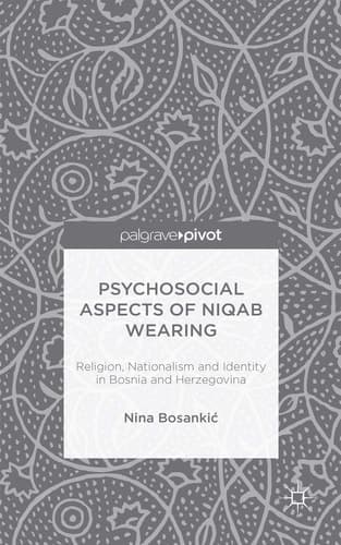 Psychosocial Aspects of Niqab Wearing Religion, Nationalism and Identity in Bosnia and Herzegovina